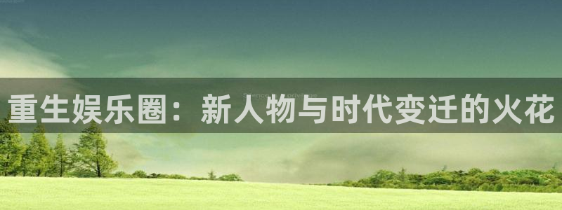 聚富楼：重生娱乐圈：新人物与时代变迁的火花